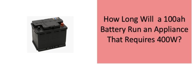 How Long Will a 100ah Battery Run an Appliance That Requires 400W ...