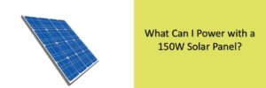 What Can I Power with a 150 Watt Solar Panel? - portablesolarexpert.com